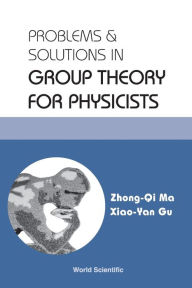 Title: Problems And Solutions In Group Theory For Physicists, Author: Zhong-qi Ma