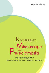 Title: Recurrent Miscarriage And Pre Eclampsia: The Roles Played By The Immune System And Antioxidants, Author: Rhoda Wilson