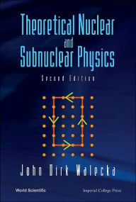 Title: Theoretical Nuclear And Subnuclear Physics (Second Edition) / Edition 2, Author: John Dirk Walecka