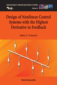 Title: Design Of Nonlinear Control Systems With The Highest Derivative In Feedback, Author: Valery D Yurkevich