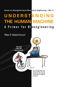 Title: Understanding The Human Machine: A Primer For Bioengineering, Author: Max E Valentinuzzi
