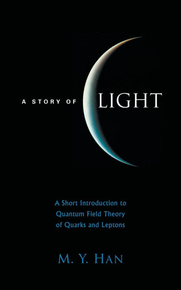 Story Of Light, A: A Short Introduction To Quantum Field Theory Of Quarks And Leptons