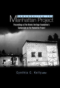 Title: Remembering The Manhattan Project - Perspectives On The Making Of The Atomic Bomb & Its Legacy, Author: Cynthia C Kelly