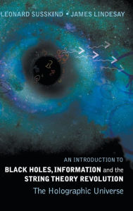 Title: Introduction To Black Holes, Information And The String Theory Revolution, An: The Holographic Universe, Author: Leonard Susskind