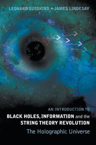 Title: Introduction To Black Holes, Information And The String Theory Revolution, An: The Holographic Universe, Author: Leonard Susskind