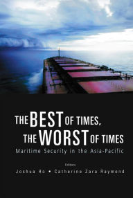 Title: Best of Times Worst of Times: Maritime Security in the Asia-Pacific, Author: Catherine Zara Raymond