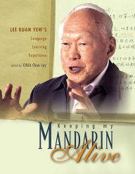 Title: Keeping My Mandarin Alive: Lee Kuan Yew's Language Learning Experience (With Resource Materials And Dvd-rom) (English Version), Author: Chee Lay Chua