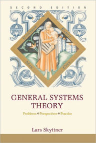 Title: General Systems Theory: Problems, Perspectives, Practice (Second Edition) / Edition 2, Author: Lars Skyttner