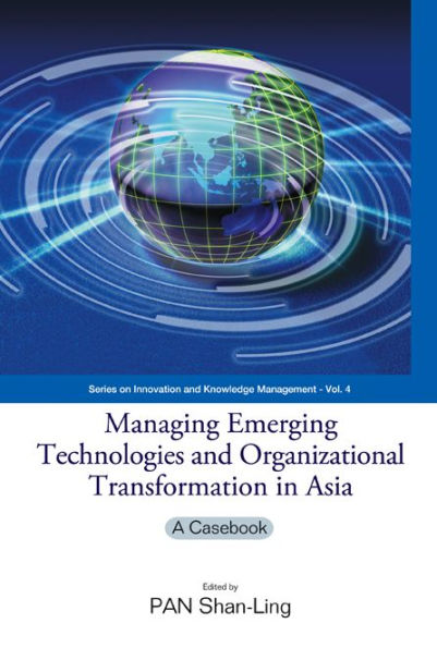 Managing Emerging Technologies And Organizational Transformation In Asia: A Casebook