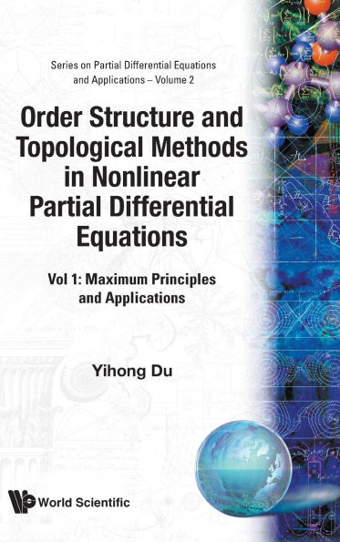 Order Structure And Topological Methods In Nonlinear Partial Differential Equations: Vol. 1: Maximum Principles And Applications