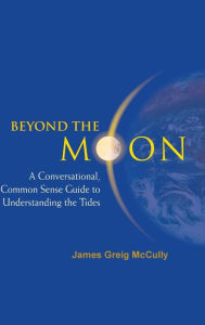 Title: Beyond The Moon: A Conversational, Common Sense Guide To Understanding The Tides, Author: James Greig Mccully