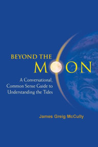 Title: Beyond the Moon: A Conversational, Common Sense Guide to Understanding the Tides, Author: James Greig Mccully