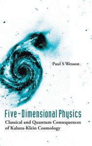 Title: Five-dimensional Physics: Classical And Quantum Consequences Of Kaluza-klein Cosmology, Author: Paul S Wesson