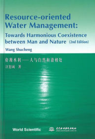 Title: Resource-Oriented Water Management: Towards Harmonious Coexistence between Man and Nature (2nd Edition) / Edition 2, Author: Shucheng Wang