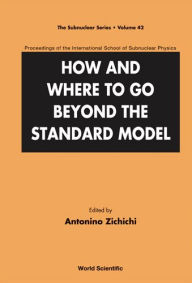 Title: How And Where To Go Beyond The Standard Model - Proceedings Of The International School Of Subnuclear Physics, Author: Antonino Zichichi