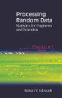 Processing Random Data: Statistics For Engineers And Scientists