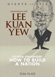 Conversations With Lee Kuan Yew Citizen Singapore: How to Build a Nation