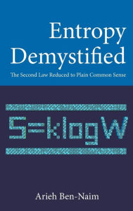 Title: Entropy Demystified: The Second Law Reduced To Plain Common Sense, Author: Arieh Ben-naim