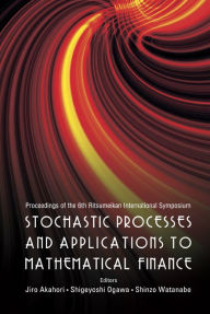 Title: Stochastic Processes And Applications To Mathematical Finance - Proceedings Of The 6th Ritsumeikan International Conference, Author: Jiro Akahori