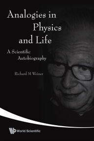 Title: Analogies In Physics And Life: A Scientific Autobiography, Author: Richard M Weiner