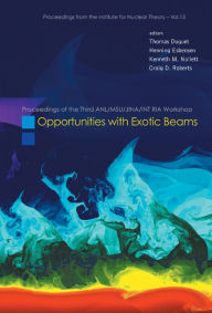 Title: Opportunities With Exotic Beams - Proceedings Of The Third Anl/msu/jina/int Ria Workshop, Author: Thomas Duguet