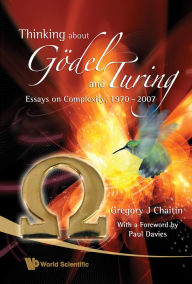 Title: Thinking About Godel And Turing: Essays On Complexity, 1970-2007, Author: Gregory J Chaitin