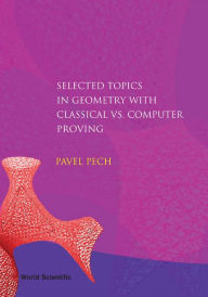 Title: Selected Topics In Geometry With Classical Vs. Computer Proving, Author: Pavel Pech