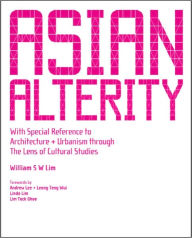 Title: Asian Alterity: With Special Reference To Architecture And Urbanism Through The Lens Of Cultural Studies, Author: William Siew Wai Lim