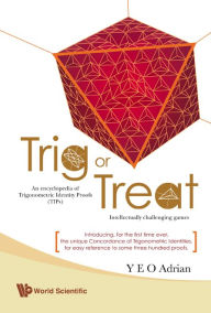 Title: Trig Or Treat: An Encyclopedia Of Trigonometric Identity Proofs (Tips) With Intellectually Challenging Games, Author: Adrian Ning Hong Yeo