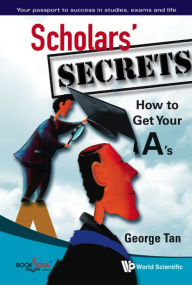 Title: Scholars' Secrets: How To Get Your A's, Author: George Tan