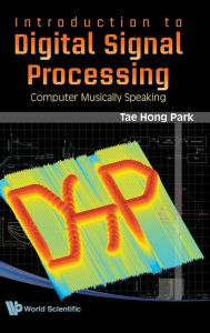 Title: Introduction To Digital Signal Processing: Computer Musically Speaking, Author: Hong Park Tae