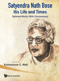 Title: Satyendra Nath Bose -- His Life And Times: Selected Works (With Commentary), Author: Kameshwar C Wali