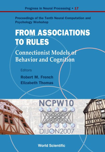 From Association To Rules: Connectionist Models Of Behavior And Cognition - Proceedings Of The Tenth Neural Computation And Psychology Workshop