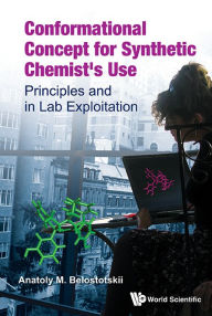 Title: Conformational Concept For Synthetic Chemist's Use: Principles And In Lab Exploitation, Author: Anatoly M Belostotskii