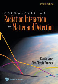 Title: Principles Of Radiation Interaction In Matter And Detection (2nd Edition) / Edition 2, Author: Claude Leroy