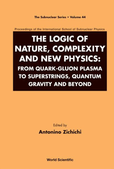 Logic Of Nature, Complexity And New Physics, The: From Quark-gluon Plasma To Superstrings, Quantum Gravity And Beyond - Proceedings Of The International School Of Subnuclear Physics