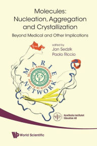 Title: Molecules: Nucleation, Aggregation And Crystallization: Beyond Medical And Other Implications, Author: Paolo Riccio
