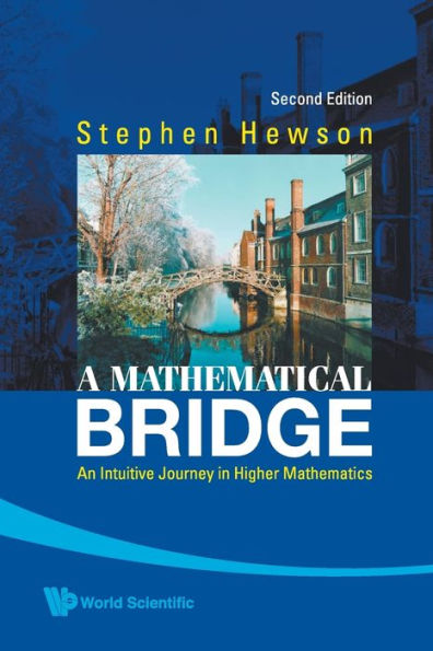 Mathematical Bridge, A: An Intuitive Journey In Higher Mathematics (2nd Edition) / Edition 2