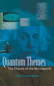 Title: Quantum Themes: The Charms Of The Microworld, Author: Thanu Padmanabhan