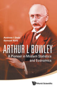 Title: Arthur L Bowley: A Pioneer In Modern Statistics And Economics, Author: Samuel Kotz