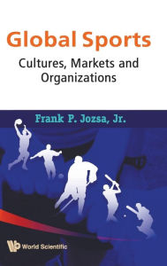 Title: Global Sports: Cultures, Markets And Organizations, Author: Frank P Jozsa