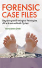 Forensic Case Files, The: Diagnosing And Treating The Pathologies Of The American Health System