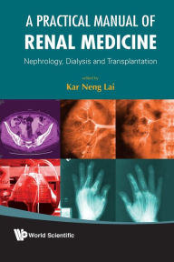 Title: Practical Manual Of Renal Medicine, A: Nephrology, Dialysis And Transplantation, Author: Kar Neng Lai