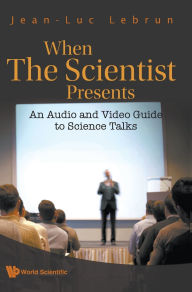 Title: When The Scientist Presents: An Audio And Video Guide To Science Talks (With Dvd-rom), Author: Jean-luc Lebrun