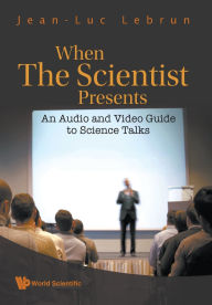 Title: When The Scientist Presents: An Audio And Video Guide To Science Talks (With Dvd-rom), Author: Jean-luc Lebrun