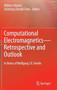 Title: Computational Electromagnetics-Retrospective and Outlook: In Honor of Wolfgang J.R. Hoefer, Author: Iftikhar Ahmed