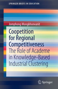Title: Coopetition for Regional Competitiveness: The Role of Academe in Knowledge-Based Industrial Clustering, Author: Jomphong Mongkhonvanit