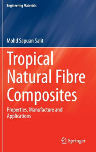 Title: Tropical Natural Fibre Composites: Properties, Manufacture and Applications, Author: Mohd Sapuan Salit
