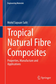Title: Tropical Natural Fibre Composites: Properties, Manufacture and Applications, Author: Mohd Sapuan Salit