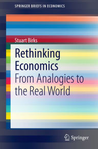 Title: Rethinking Economics: From Analogies to the Real World, Author: Stuart Birks